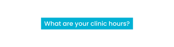 What are your clinic hours