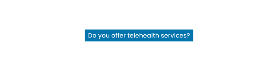 Do you offer telehealth services